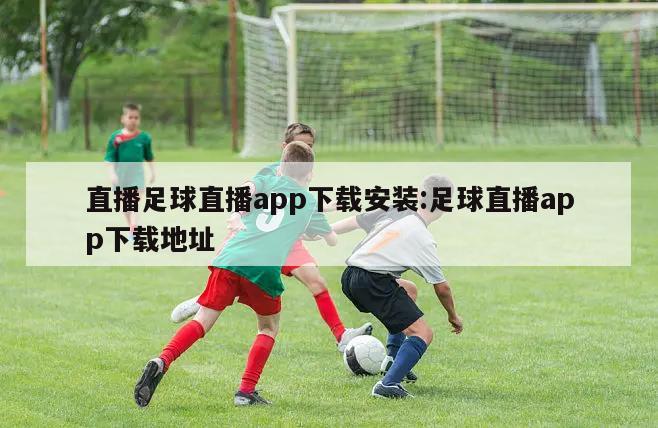 直播足球直播app下载安装:足球直播app下载地址