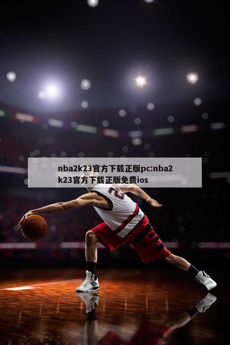 nba2k23官方下载正版pc:nba2k23官方下载正版免费ios