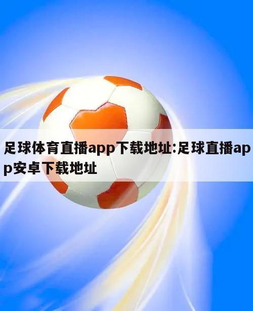 足球体育直播app下载地址:足球直播app安卓下载地址