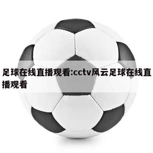 足球在线直播观看:cctv风云足球在线直播观看