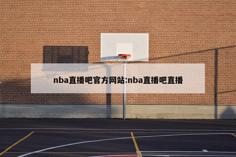 nba直播吧官方网站:nba直播吧直播