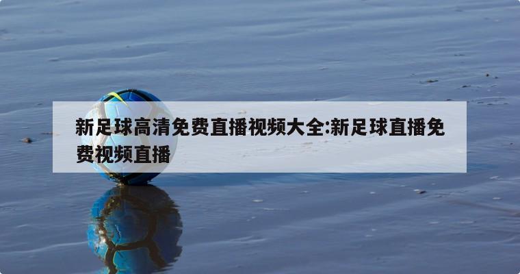 新足球高清免费直播视频大全:新足球直播免费视频直播